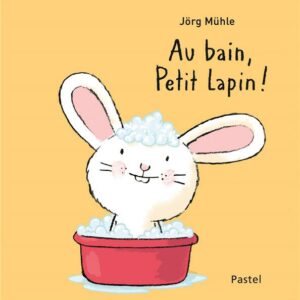 AU BAIN, PETIT LAPIN !