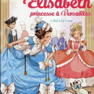 ELISABETH, PRINCESSE A VERSAILLES - ELISABETH T4 BAL A LA COUR - ELISABETH, PRINCESSE A VERSAILLES -