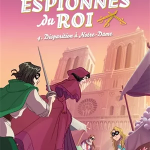 LES ESPIONNES DU ROI - T04 - DISPARITION A NOTRE-DAME.