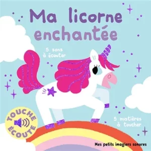 MA LICORNE ENCHANTEE A TOUCHER - DES SONS A ECOUTER, DES MATIERES A TOUCHER