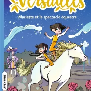 LES ECURIES DE VERSAILLES, TOME 03 - MARIETTE ET LE SPECTACLE EQUESTRE