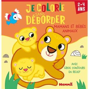 JE COLORIE SANS DÉBORDER (2-4 ANS) - MAMANS ET BÉBÉS ANIMAUX - AVEC GROS CONTOURS EN RELIEF