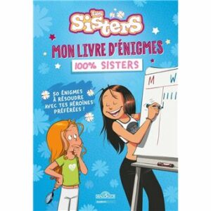 LES SISTERS - MON LIVRE D'ÉNIGMES 100% SISTERS - 50 ÉNIGMES À RÉSOUDRE AVEC TES HÉROÏNES PRÉFÉRÉES !