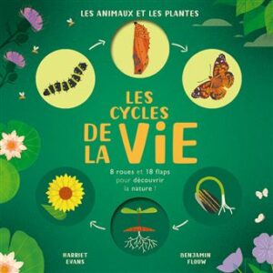 LES CYCLES DE LA VIE - LES ANIMAUX ET LES PLANTES - 8 ROUES ET 18 FLAPS POUR DÉCOUVRIR LA NATURE