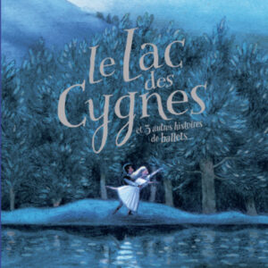 LE LAC DES CYGNES ET 3 AUTRES HISTOIRES DE BALLETS